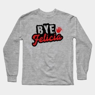 Bye Felicia Long Sleeve T-Shirt